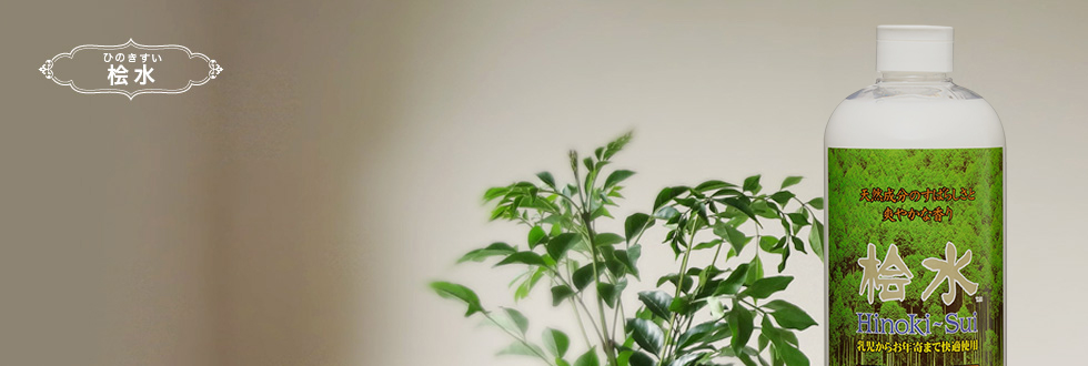 桧水 森の癒しと安らぎと。天然ヒノキがもつ香りと精油の抗菌力。